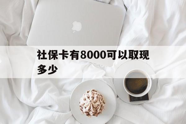 遂宁最新社保卡有8000可以取现多少方法分析(最方便真实的遂宁社保卡有8000可以取现多少次方法)